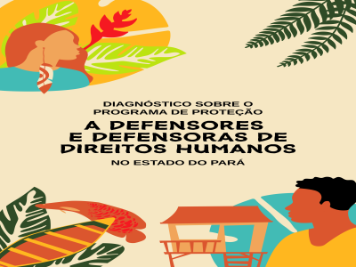 Organizações da sociedade civil paraense constróem diagnóstico sobre o Programa de Proteção a Defensores de Direitos Humanos – PPDDH do Estado do Pará