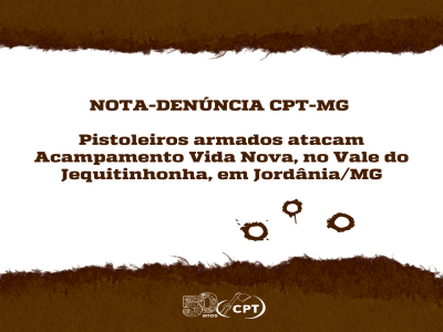 NOTA-DENÚNCIA CPT-MG | PISTOLEIROS ARMADOS ATACAM ACAMPAMENTO VIDA NOVA, NO VALE DO JEQUITINHONHA, EM JORDÂNIA/MG