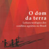 O Dom da Terra - Leitura Teológica dos Conflitos Agrários no Brasil