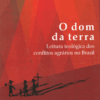 O Dom da Terra - Leitura Teológica dos Conflitos Agrários no Brasil