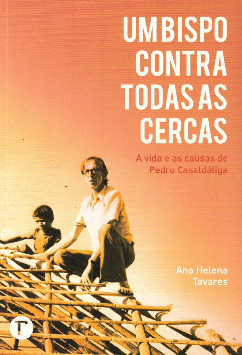 Um Bispo contra Todas as Cercas - A Vida e as Causas de Pedro Casaldáliga